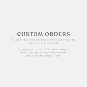 May include: A light gray graphic with the words "CUSTOM ORDERS" in a bold, serif font. Below, text states custom colors and wording are available upon request, with additional fees. Contact via Etsy or email.
