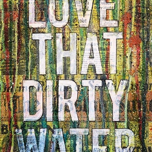 May include: A mixed media artwork with a green, yellow, and red background. The words "LOVE THAT DIRTY WATER" are written in white paint.