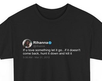 Rihanna - If u love something let it go -  T Shirt, twitter quote, Black
