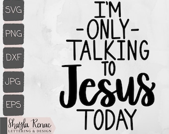 Only Talking To Jesus Today SVG PNG Funny Christian Shirt Design Cricut Sublimation Printable