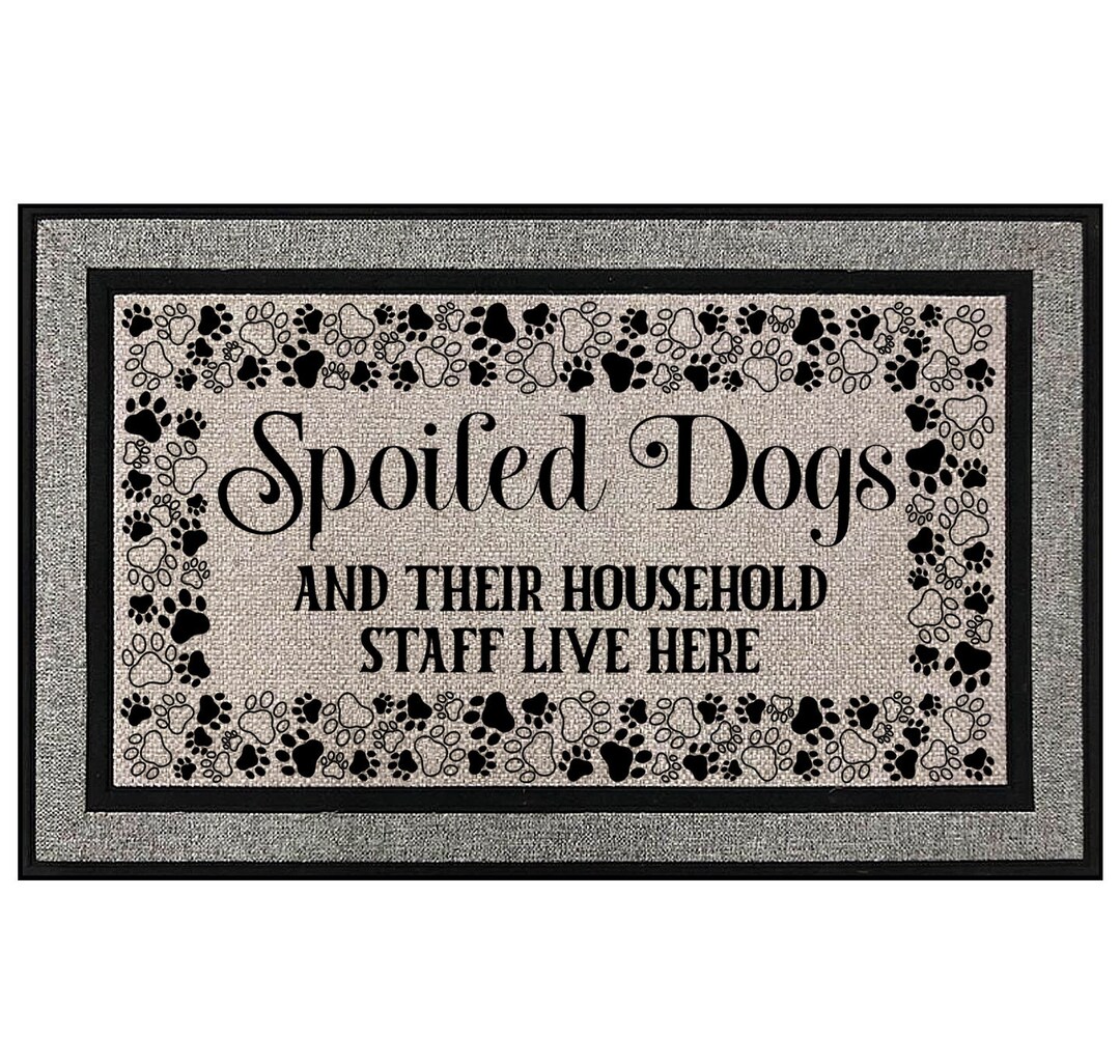 Spoiled Dogs and Their Household Staff Live Here Doormat, Family Gift ...
