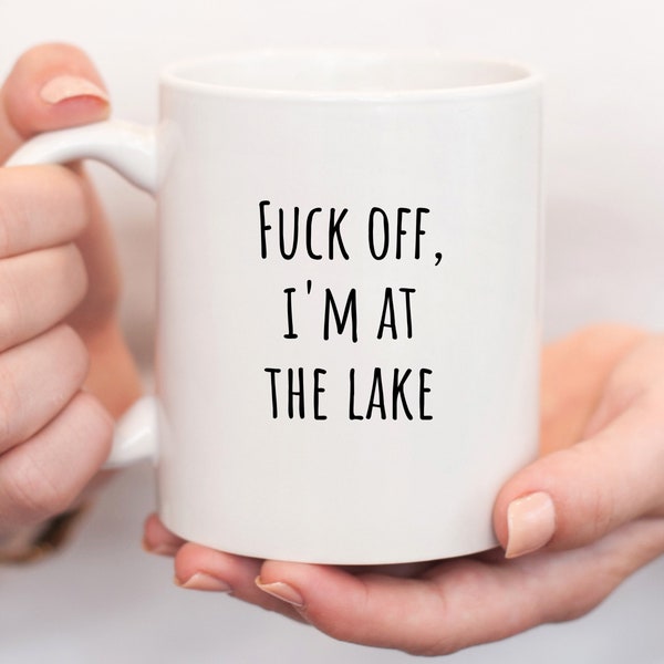 Fuck Off, I'm At The Lake Mug | Funny Lakehouse Coffee Cup | Lake House Decor | Lake House Accessories | Gift for Lake Lovers