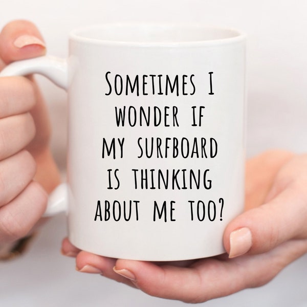Sometimes I Wonder If My Surfboard Is Thinking About Me Too Mug | Funny Surfing Coffee Cup | Gifts for Surfers | Suring Present