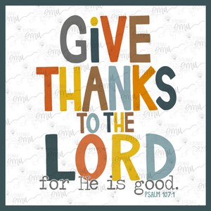 K&ouml;nnte beinhalten: Ein farbenfrohes Grafikdesign mit dem Text "Give thanks to the Lord for He is good. Psalm 107:1". Der Text ist in verschiedenen Farben gehalten, darunter Orange, Gelb, Braun, Blau und Grau.