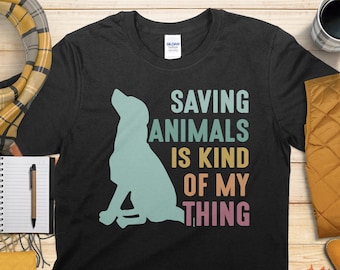 Saving Animals Is Kind Of My Thing T-Shirt, Animal Lover Shirt, Cute Dog Graphic Tee, Rescue Pet Shirt, Casual Wear, Statement Tee