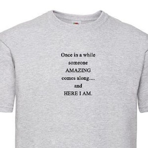 Once in a while someone AMAZING comes along and HERE I AM T-Shirt. Perfect Birthday Gift Present for an amazing person.