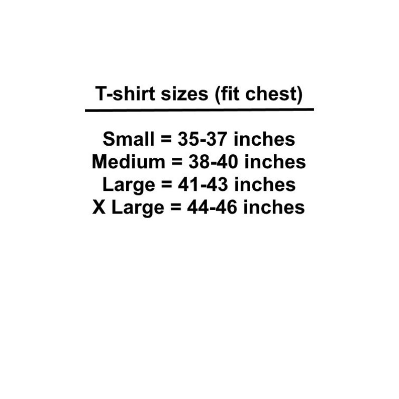 May include: A chart showing t-shirt sizes based on chest measurement in inches. Small: 35-37 inches, Medium: 38-40 inches, Large: 41-43 inches, X Large: 44-46 inches.