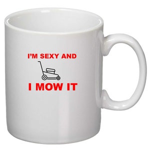 I&#39;m I am Sexy And I MOW It Funny Hilarious Goofy Gift Summer 11 oz Ceramic Coffee Tea Soup Mug cup