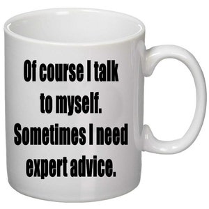 Of Course I Talk To Myself. Sometimes I need Expert Advice Mug. Tea Coffee Mug Cup