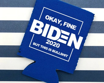 Biden 2020 Can Cooler - Okay, Fine Biden 2020 But This Is Bullshit Can Cooler