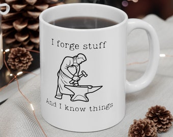 I Forge Things And I Know Stuff Blacksmith Coffee Mug Blacksmith Coffee Cup Blacksmith Christmas Gift Birthday Gift for Blacksmith 11oz