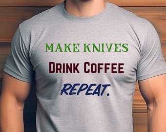 Make Knives Drink Coffee Repeat Bladesmith Shirt Blacksmith Shirt Make Knives Drink Coffee Blacksmith Christmas Unisex Heavy Cotton Tee