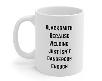 Funny Blacksmith Mug Blacksmith Coffee Mug Blacksmith Coffee Cup Blacksmith Christmas Gift Birthday Gift for Blacksmith 11oz