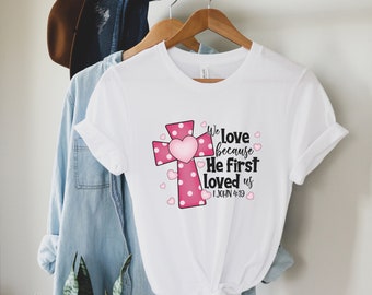 1 John 4:19 Christian Valentines Day Shirt Women Christian Shirts Christian Gift Jesus Lover Tshirts Gifts for her Valentines Tops and Tees