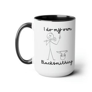 I Do My Own Blacksmithing Blacksmith Coffee Mug Blacksmith Coffee Cup Blacksmith Christmas Gift Birthday Gift for Blacksmith 15oz