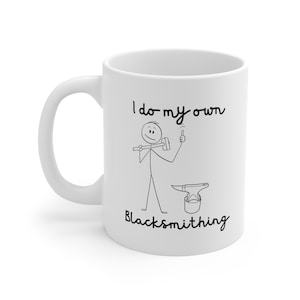 I Do My Own Blacksmithing Blacksmith Coffee Mug Blacksmith Coffee Cup Blacksmith Christmas Gift Birthday Gift for Blacksmith 11oz