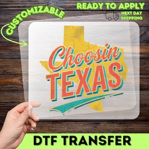 May include: A DTF transfer with the text "Choosin' TEXAS" in red and blue, over a yellow Texas outline. The transfer is labeled "Customizable" and "Ready to Apply" with "Next Day Shipping".