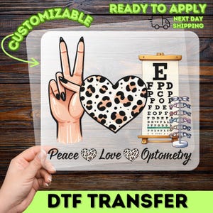 May include: A DTF transfer featuring a hand making a peace sign, a leopard print heart, and an eye chart. The words "Peace Love Optometry" are included. The transfer also includes the words "Customizable" and "Ready to Apply".