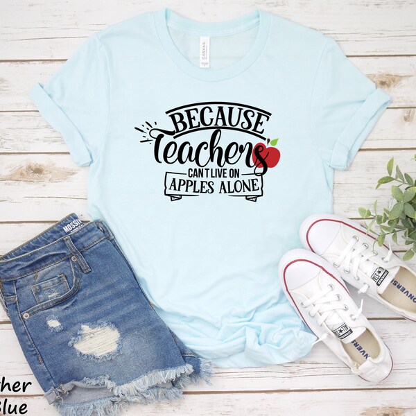 Because Teachers Can't Live on Apples Alone Unisex Shirt | Teacher Life Tshirt | You Gon' Learn Today | Teacher Funny Teacher Tshirt