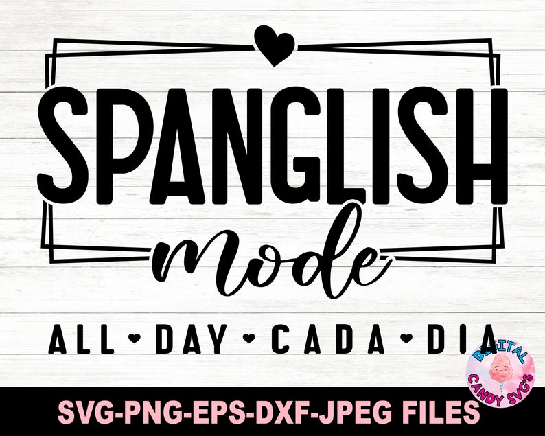 May include: Black and white graphic design with the text "SPANGLISH mode" in a decorative frame with a heart above the text. Below the frame is the text "ALL DAY CADA DIA".