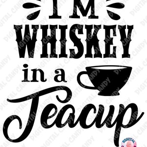 May include: Black and white design of a teacup with the text "I'm Whiskey in a Teacup".
