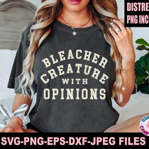 May include: Dark gray t-shirt with the text "BLEACHER CREATURE WITH OPINIONS" in a distressed, off-white font. The image also includes the text "DISTRESSED PNG INCLUDED" and "SVG-PNG-EPS-DXF-JPEG FILES".
