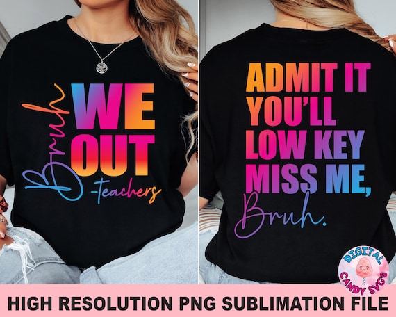 Bruh We Out Teachers Png, Admit It You'll Low Key Miss Me Png, Class Dismissed Png, Last Day of School Png, Dye Sublimation Files