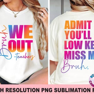 May include: A white t-shirt with a rainbow gradient design that says "Bruh WE OUT -Teachers" on the front and "ADMIT IT YOU'LL LOW KEY MISS ME,  Bruh." on the back.