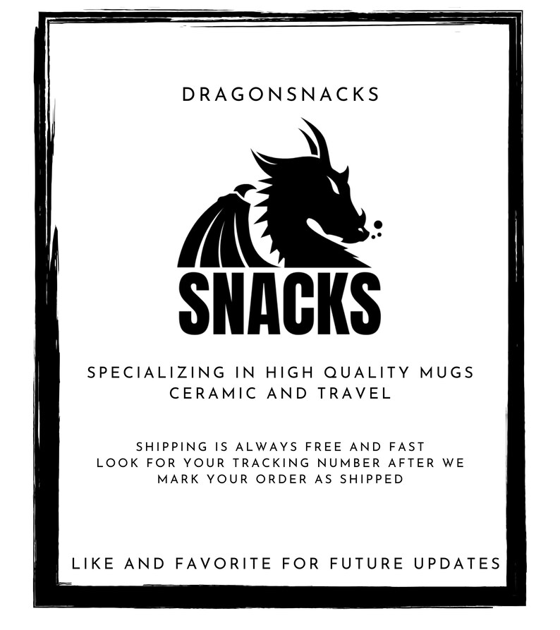 May include: Black and white logo for a business called "Dragonsnacks" featuring a dragon with wings and a text bubble that says "Snacks". The text below the logo says "Specializing in high quality mugs, ceramic and travel. Shipping is always free and fast. Look for your tracking number after we mark your order as shipped. Like and favorite for future updates."