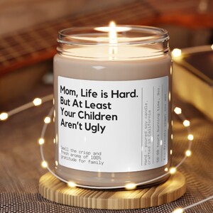 Mom, Life is Hard. But At Least Your Children Aren’t Ugly Scented Soy Gift, Gift for Mom, Mom Gift, Gift for Mother day, Gifts from Children