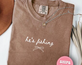 Comfort Colors He's Fishing Shirt Fishing Season Shirt Fisherman Wife Shirt Bass Fishing Gifts Fly Fishing Shirt Fisherman Girlfriend