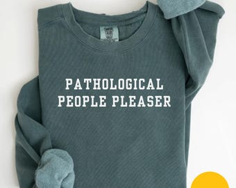 Comfort Colors Pathological People Pleaser Sweatshirt Funny Sweatshirt Funny Girls Sweatshirt Sarcasm Sweatshirt Trendy Shirt for Women