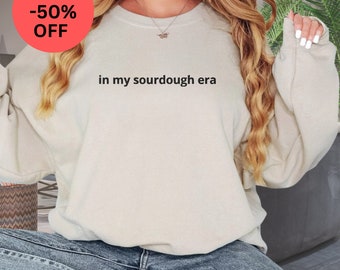 Embroidered In My Sourdough Era Sweatshirt Sourdough Starter Bread Baker Shirt Baking Gift Women's Sweatshirt Gift act of sourdough gifts