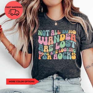 Rock Collector Shirt Geologist Gift Rock Hound Shirt Not All Who Wander are Lost Some Looking for Rocks Funny Geologist Shirt