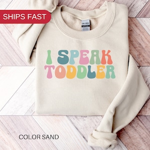 I Speak Toddler Sweatshirt Preschool Teacher Sweatshirt Funny Mom Babysitter Sweatshirt New Mom Gift