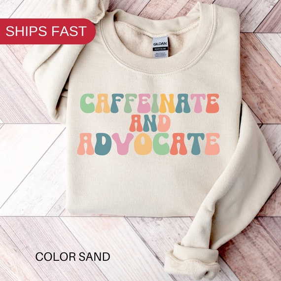 Caffeinate and Advocate Sweatshirt SPED Teacher Special Mom Cute Social Worker Sweatshirt