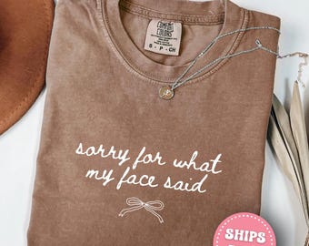 Comfort Colors® Sorry for What My Face Said Graphic T-Shirt Funny Mood Tee Sarcastic Resting Face Shirt Gift for Her