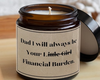 Dad I will always be your financial burden-gift for dad-fathers day gift-gift from daughter-dad gift idea-fathers gift-funny candle-novelty