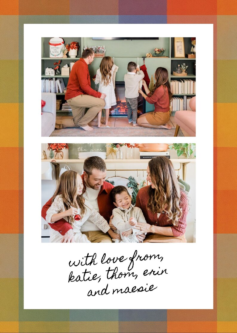 May include: Two family photos in a white frame with a plaid border. The top photo shows a family of five near a fireplace. The bottom photo shows the same family smiling. The text "with love from, katie, thom, erin and maesie" is written in cursive.