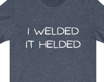 Funny Welder T-Shirt – I Welded It Helded Graphic Tee