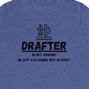 May include: A blue t-shirt with a black graphic of drafting tools and the text "Drafter I'm not arguing I'm just explaining why I'm right".