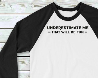 Underestimate Me, That Will Be Fun - Classic Goth Emo Black and White Raglan 3/4 Sleeve T-shirt - Goth Gift - Ladies Raglan 100% Cotton