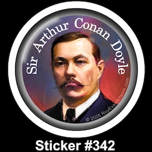 May include: A round sticker with a portrait of Sir Arthur Conan Doyle. The sticker has a white border and a black background. The text "Sir Arthur Conan Doyle" is written in a white circle around the portrait. The text "© 2025 RoyEvanArtwork.com" is written in white at the bottom of the sticker. The sticker is labeled "Sticker #342".