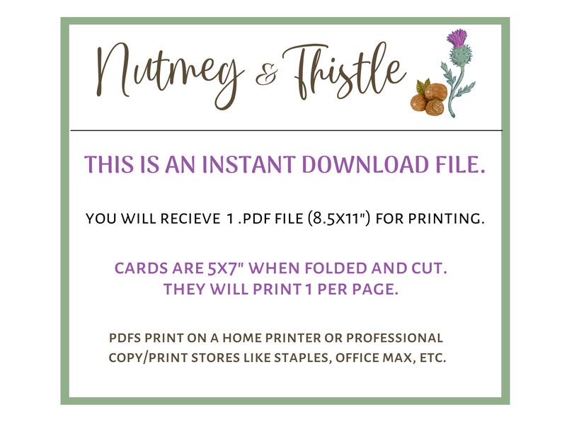Pu&ograve; includere: Un file di download istantaneo per carte stampabili con il testo "Nutmeg & Thistle". Le carte misurano 5x7 pollici una volta piegate e tagliate e verranno stampate una per pagina. Il file misura 8,5x11 pollici.