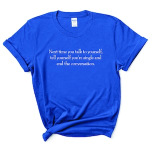 Next Time You Talk To Yourself, Tell Yourself You&#39;re Single and End The Conversation, While You Were Sleeping, Unisex Heavy Cotton Tee
