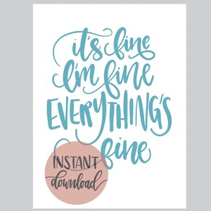 Its fine I’m fine everything is fine- Hand Lettered Digital Print