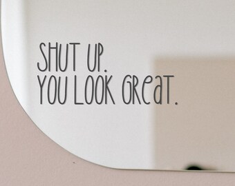 Shut up. You look great. - Vinyl decal, sticker