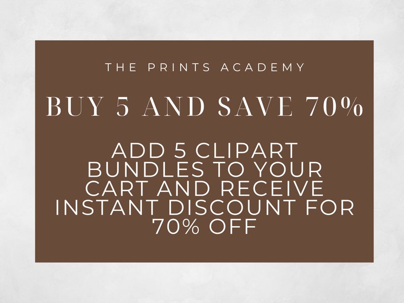 May include: A brown rectangle with white text that reads "THE PRINTS ACADEMY BUY 5 AND SAVE 70% ADD 5 CLIPART BUNDLES TO YOUR CART AND RECEIVE INSTANT DISCOUNT FOR 70% OFF"