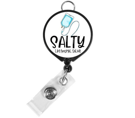 Salty Like Normal Saline Badge Reel Medical Badge Reel IV Badge