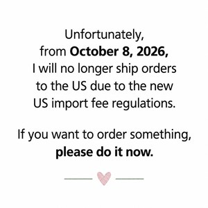 K&ouml;nnte beinhalten: Ein wei&szlig;es Hinweisschild mit schwarzem Text: Unfortunately, from October 8, 2026, I will no longer ship orders to the US due to the new US import fee regulations. If you want to order something, please do it now. Ein kleines rosa Herzsymbol befindet sich unten.